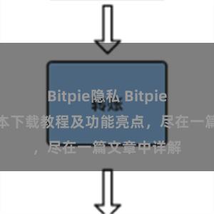 Bitpie隐私 Bitpie钱包最新版本下载教程及功能亮点，尽在一篇文章中详解