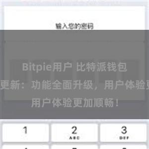 Bitpie用户 比特派钱包最新版本更新：功能全面升级，用户体验更加顺畅！