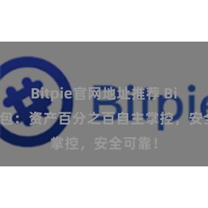 Bitpie官网地址推荐 Bitpie钱包：资产百分之百自主掌控，安全可靠！