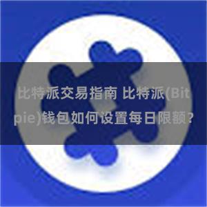 比特派交易指南 比特派(Bitpie)钱包如何设置每日限额？