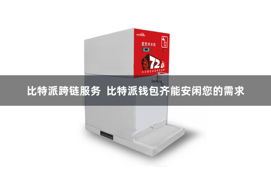 比特派跨链服务 比特派钱包齐能安闲您的需求