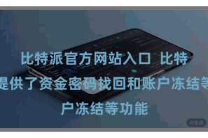 比特派官方网站入口  比特派还提供了资金密码找回和账户冻结等功能