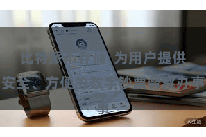 比特派币存储  为用户提供安全、方便的数字钞票督察办事